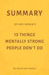 Summary of Amy Morin s 13 Things Mentally Strong People Don t Do