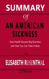 Summary of An American Sickness How Health Became Big Business and How You Can Take It Back By Elisabeth Rosenthal
