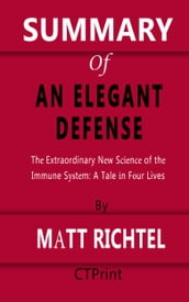 Summary of An Elegant Defense The Extraordinary New Science of the Immune System: A Tale in Four Lives By Matt Richtel