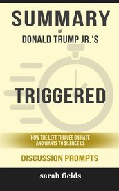 Summary of Asha Donald Trump Jr. s Triggered: How the Left Thrives on Hate and Wants to Silence Us: Discussion Prompts