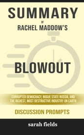 Summary of Blowout: Corrupted Democracy, Rogue State Russia, and the Richest, Most Destructive Industry on Earth by Rachel Maddow (Discussion Prompts)