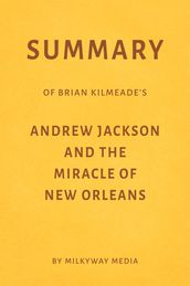 Summary of Brian Kilmeade s Andrew Jackson and the Miracle of New Orleans