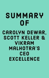 Summary of Carolyn Dewar, Scott Keller & Vikram Malhotra s CEO Excellence