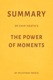 Summary of Chip Heath s The Power of Moments