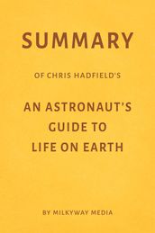 Summary of Chris Hadfield s An Astronaut s Guide to Life on Earth