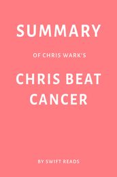 Summary of Chris Wark s Chris Beat Cancer by Swift Reads