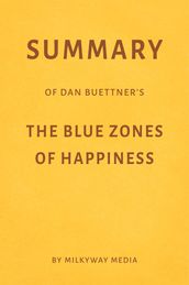 Summary of Dan Buettner s The Blue Zones of Happiness