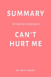 Summary of David Goggins s Can t Hurt Me by Swift Reads