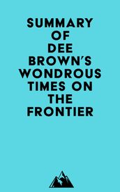 Summary of Dee Brown s Wondrous Times on the Frontier