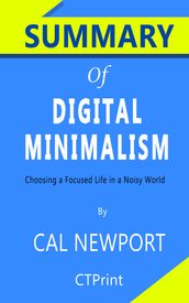 Summary of Digital Minimalism: Choosing a Focused Life in a Noisy World by Cal Newport