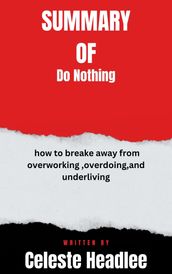 Summary of Do Nothing how to breake away from overworking ,overdoing,and underliving By Celeste Headlee