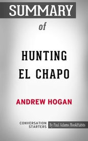 Summary of Hunting El Chapo: The Inside Story of the American Lawman Who Captured the World s Most-Wanted Drug Lord