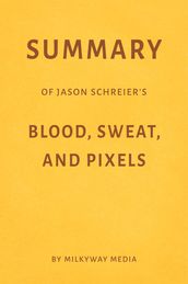 Summary of Jason Schreier s Blood, Sweat, and Pixels