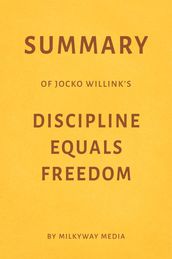 Summary of Jocko Willink s Discipline Equals Freedom