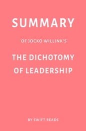 Summary of Jocko Willink s The Dichotomy of Leadership by Swift Reads