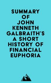 Summary of John Kenneth Galbraith s A Short History of Financial Euphoria