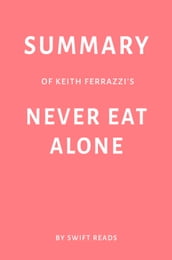 Summary of Keith Ferrazzi s Never Eat Alone by Swift Reads