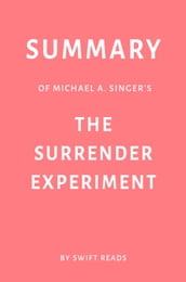 Summary of Michael A. Singer s The Surrender Experiment by Swift Reads
