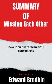 Summary of Missing Each Other how to cultivate meaningful connections By Edward Brodkin