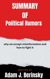 Summary of Political Rumors why we accept misinformation and how to fight it By Adam J. Berinsky
