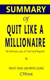 Summary of Quit Like a Millionaire: No Gimmicks, Luck, or Trust Fund Required by Kristy Shen, Bryce Leung
