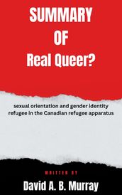 Summary of Real Queer? sexual orientation and gender identity refugee in the Canadian refugee apparatus By David A. B. Murray