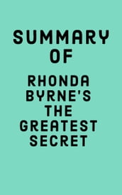 Summary of Rhonda Byrne s The Greatest Secret