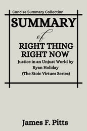 Summary of Right Thing, Right Now by Ryan Holiday