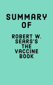 Summary of Robert W. Sears s The Vaccine Book