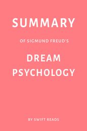 Summary of Sigmund Freud s Dream Psychology by Swift Reads