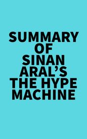 Summary of Sinan Aral s The Hype Machine