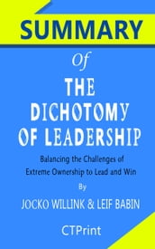 Summary of The Dichotomy of Leadership: Balancing the Challenges of Extreme Ownership to Lead and Win by Jocko Willink, Leif Babin