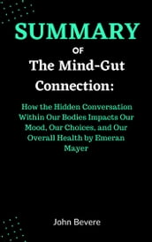 Summary of The Mind-Gut Connection: : How the Hidden Conversation Within Our Bodies Impacts Our Mood, Our Choices, and Our Overall Health by Emeran Mayer