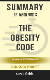Summary of The Obesity Code: Unlocking the Secrets of Weight Loss by Dr. Jason Fung (Discussion Prompts)