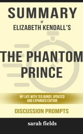 Summary of The Phantom Prince: My Life with Ted Bundy, Updated and Expanded Edition by Elizabeth Kendall (Discussion Prompts)