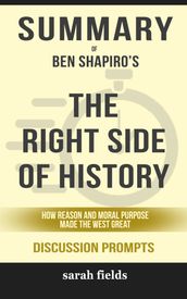 Summary of The Right Side of History: How Reason and Moral Purpose Made the West Great by Ben Shapiro (Discussion Prompts)