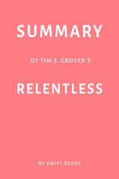 Summary of Tim S. Grover s Relentless by Swift Reads