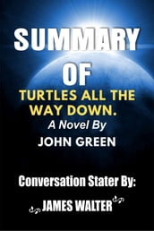 Summary of Turtles all the way down. A Novel By John Green