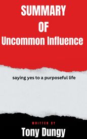 Summary of Uncommon Influence saying yes to a purposeful life By Tony Dungy