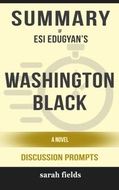 Summary of Washington Black: A novel by Esi Edugyan (Discussion Prompts)