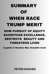 Summary of When Race Trumps Merit: How the Pursuit of Equity Sacrifices Excellence, Destroys Beauty, and Threatens Lives