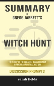 Summary of Witch Hunt: The Story of the Greatest Mass Delusion in American Political History by Gregg Jarrett (Discussion Prompts)