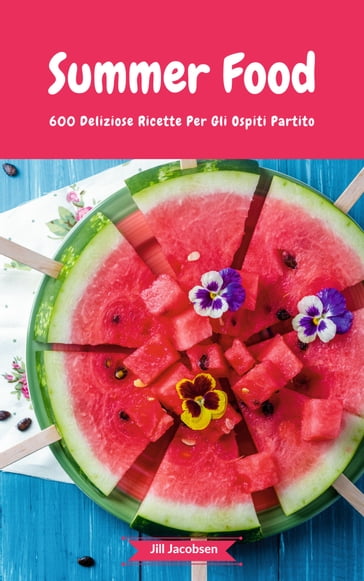 Summer Food - 600 Deliziose Ricette Per Gli Ospiti Partito - JILL JACOBSEN