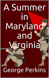 A Summer in Maryland and Virginia / Or Campaigning with the 149th Ohio Volunteer Infantry. A Sketch of Events Connected with the Service of the Regiment in Maryland and the Shenandoah Valley, Virginia