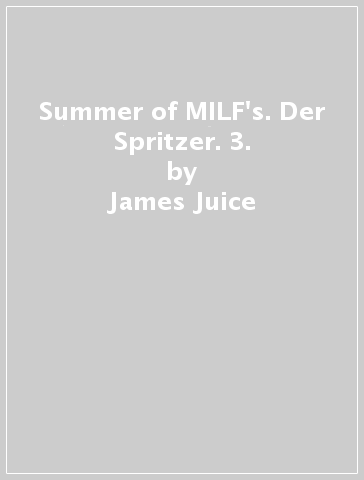 Summer of MILF's. Der Spritzer. 3. - James Juice