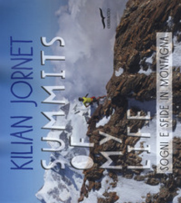 Summits of my life. Sogni e sfide in montagna. Ediz. illustrata - Kilian Jornet
