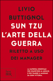 Sun Tzu. L arte della guerra. Riletto a uso dei manager