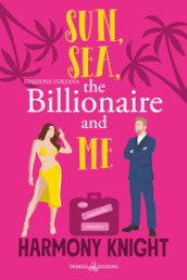 Sun, sea, the billionaire and me. Ediz. italiana