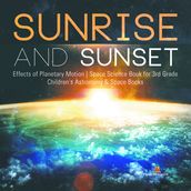Sunrise and Sunset   Effects of Planetary Motion   Space Science Book for 3rd Grade   Children s Astronomy & Space Books
