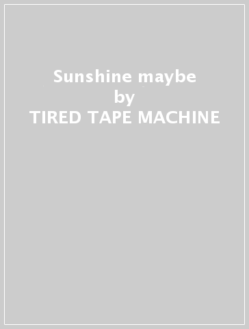 Sunshine maybe - TIRED TAPE MACHINE